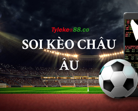 Kinh nghiệm soi kèo bóng đá Châu Âu Cực Chuẩn