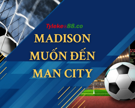 HOT! Madison muốn đến Man City phải đáp ứng được một điều kiện