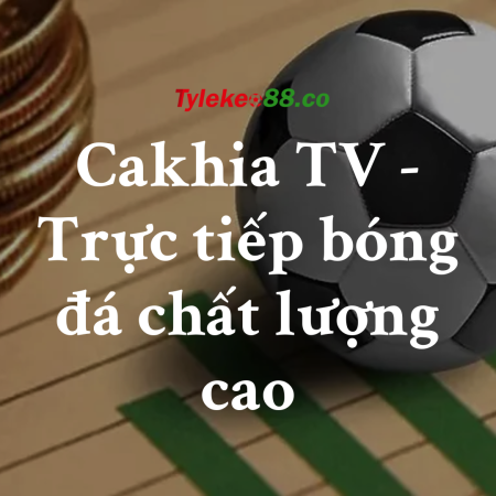 Cakhia TV – Trực tiếp bóng đá Full HD