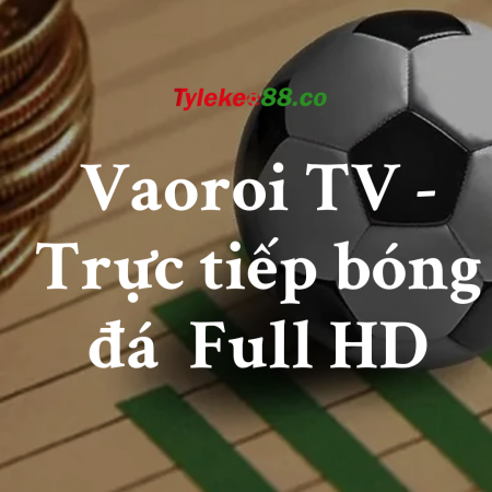 Vaoroi TV – Trực tiếp bóng đá Miễn Phí, Full HD
