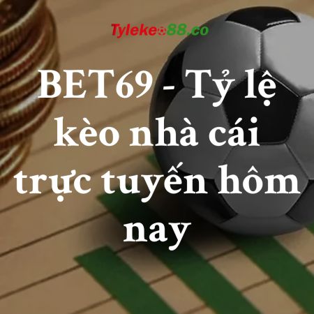 BET69 – Tỷ lệ kèo nhà cái trực tuyến hôm nay