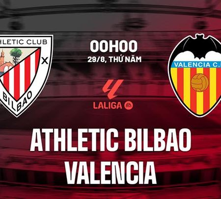 Soi trận kèo vàng 0h00 ngày 29/8: Bilbao vs Valencia
