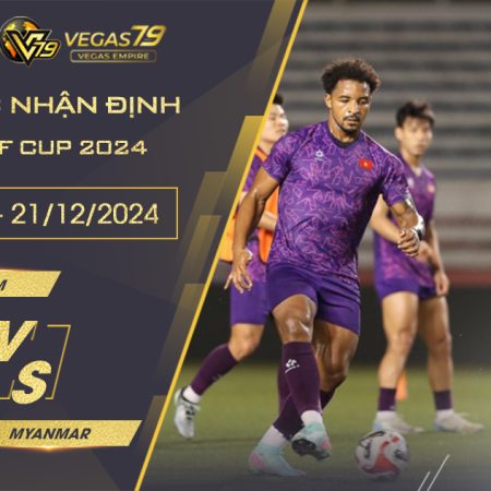 Nhận định Việt Nam vs Myanmar, 20h ngày 21/12-AFF Cup 2024