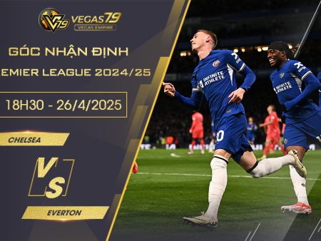 Nhận định Chelsea vs Everton, 18h30 ngày 26/4 – Premier League 2024/25