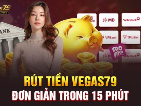 Cách nạp – rút tiền nhanh chóng tại Vegas79