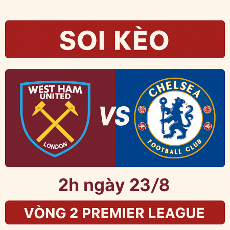 Soi kèo West Ham vs Chelsea, 2h ngày 23/8 – Vòng 2 Premier League 2025
