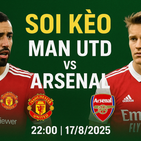 Soi kèo Man Utd vs Arsenal, 22h ngày 17/8 – Vòng 1 Premier League 2025/26