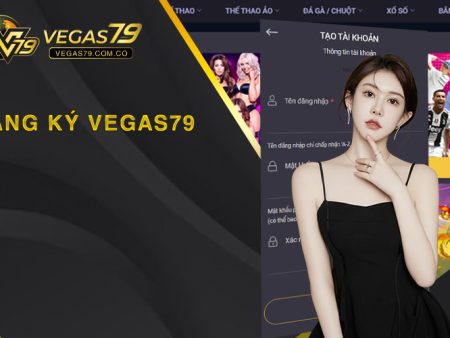 Hướng dẫn đăng ký tài khoản Vegas79 nhanh chóng và an toàn