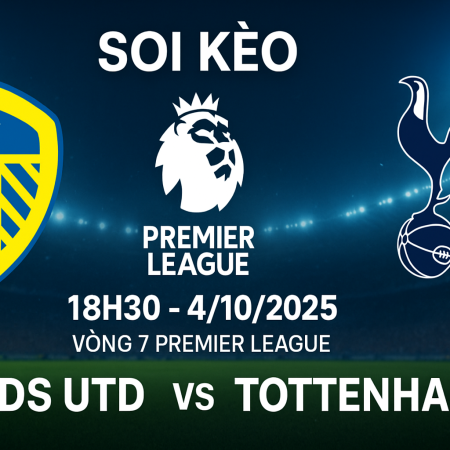 Soi kèo Leeds Utd vs Tottenham, 18h30 ngày 4/10 – Vòng 7 Premier League