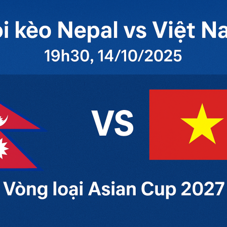 Soi kèo Nepal vs Việt Nam, 19h30 ngày 14/10 – Vòng loại Asian Cup 2027